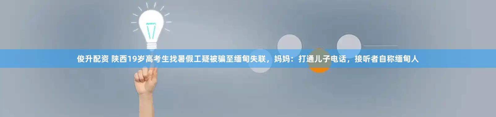 俊升配资 陕西19岁高考生找暑假工疑被骗至缅甸失联，妈妈：打通儿子电话，接听者自称缅甸人